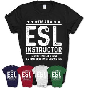 Funny ESL Instructor Never Wrong T-Shirt, New Job Gift for Coworker