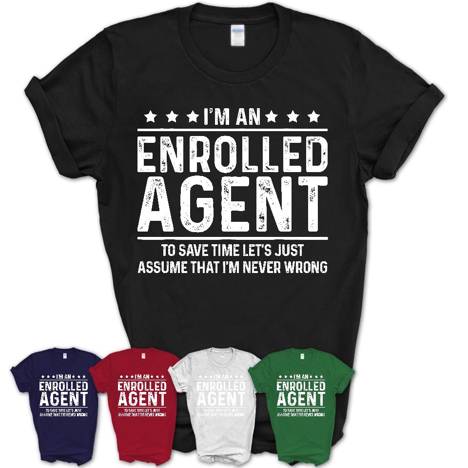 Funny Enrolled Agent Never Wrong T-Shirt, New Job Gift for Coworker