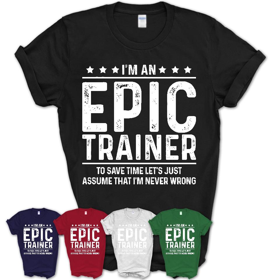 Funny Epic Trainer Never Wrong T-Shirt, New Job Gift for Coworker