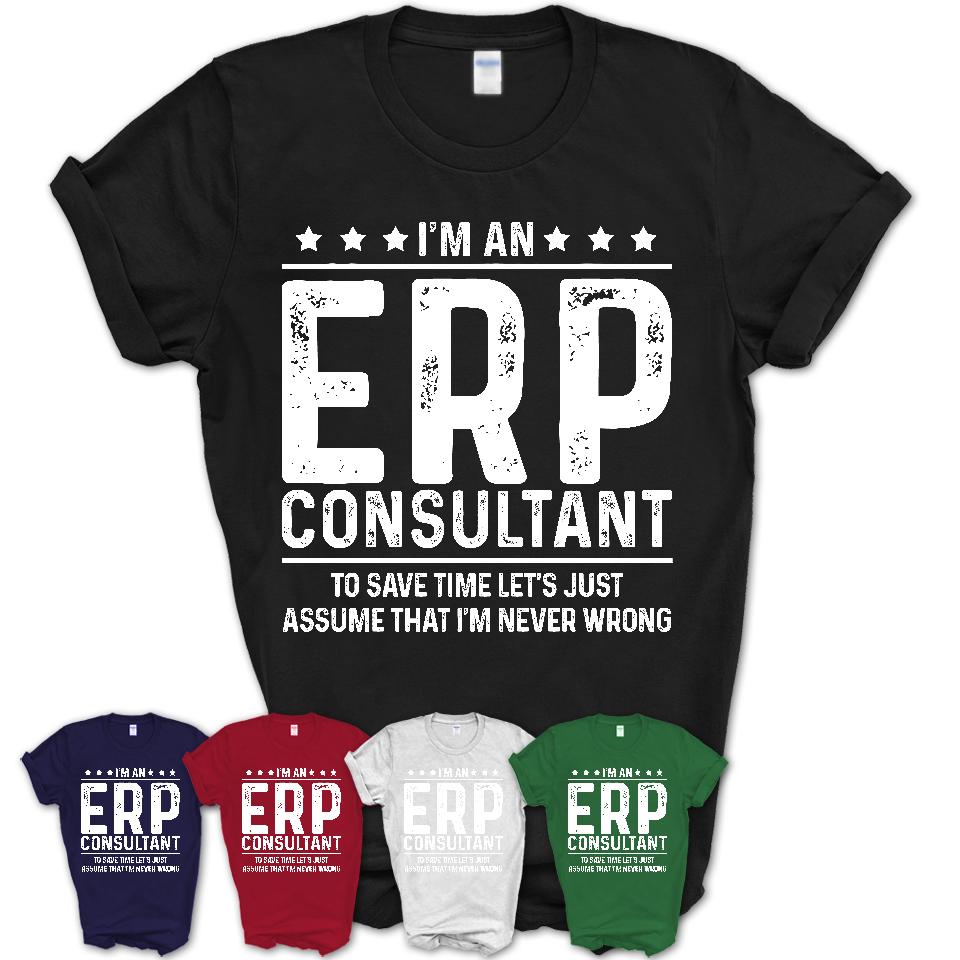 Funny Erp Consultant Never Wrong T-Shirt, New Job Gift for Coworker