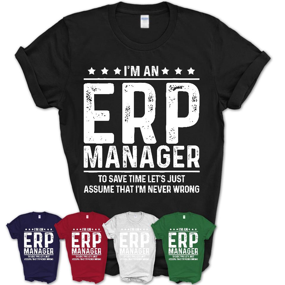 Funny Erp Manager Never Wrong T-Shirt, New Job Gift for Coworker