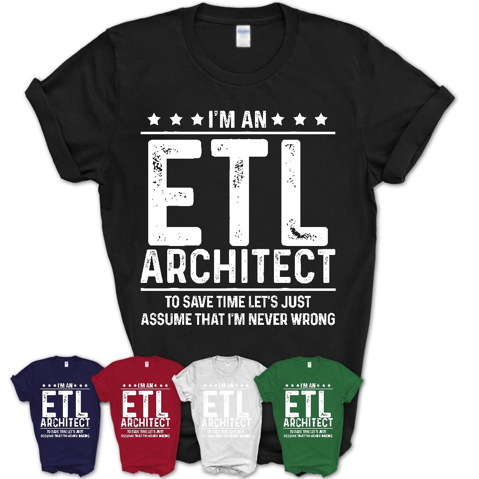Funny Etl Architect Never Wrong T-Shirt, New Job Gift for Coworker