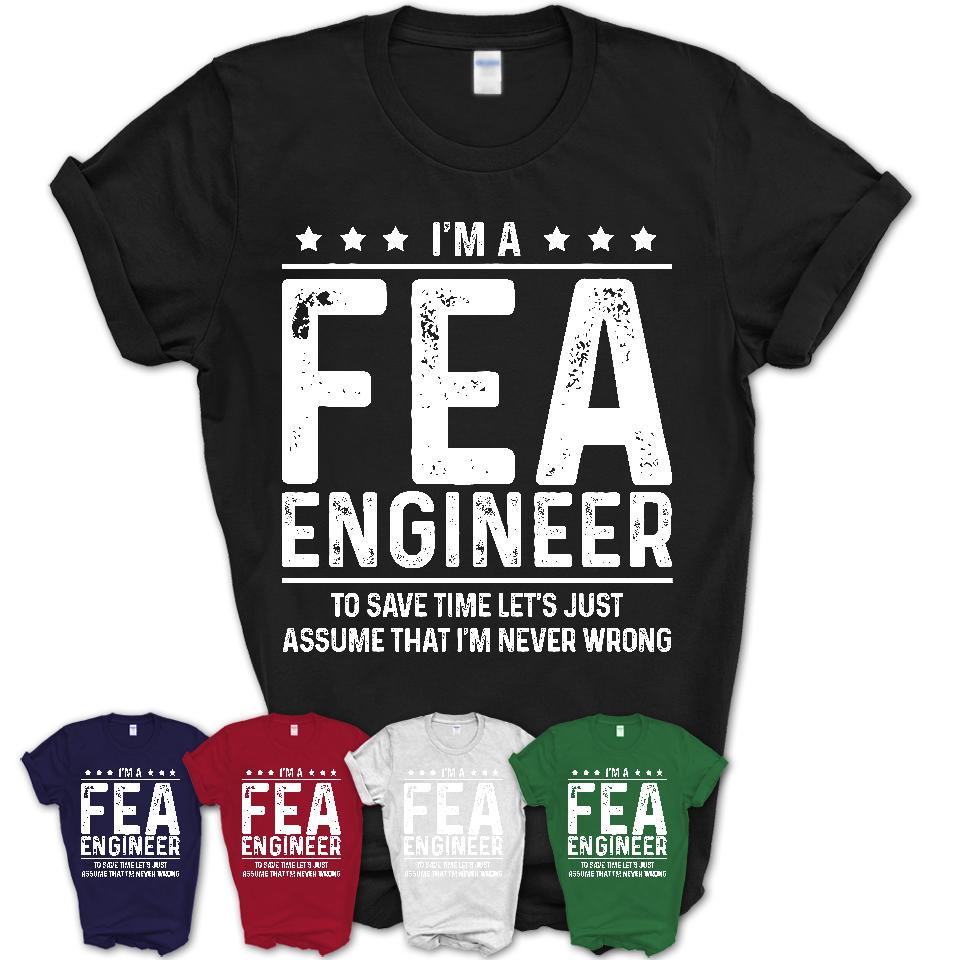 Funny Fea Engineer Never Wrong T-Shirt, New Job Gift for Coworker
