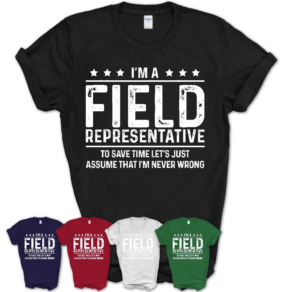 Funny Field Representative Never Wrong T-Shirt, New Job Gift for Coworker