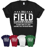 Funny Field Superintendent Never Wrong T-Shirt, New Job Gift for Coworker