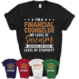 Funny Financial Counselor Shirt My Level of Sarcasm Depends on Your Level Of Stupidity T Shirt