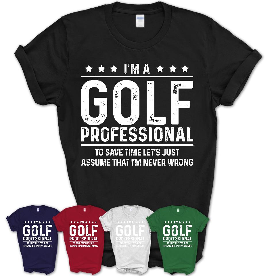 Funny Golf Professional Never Wrong T-Shirt, New Job Gift for Coworker