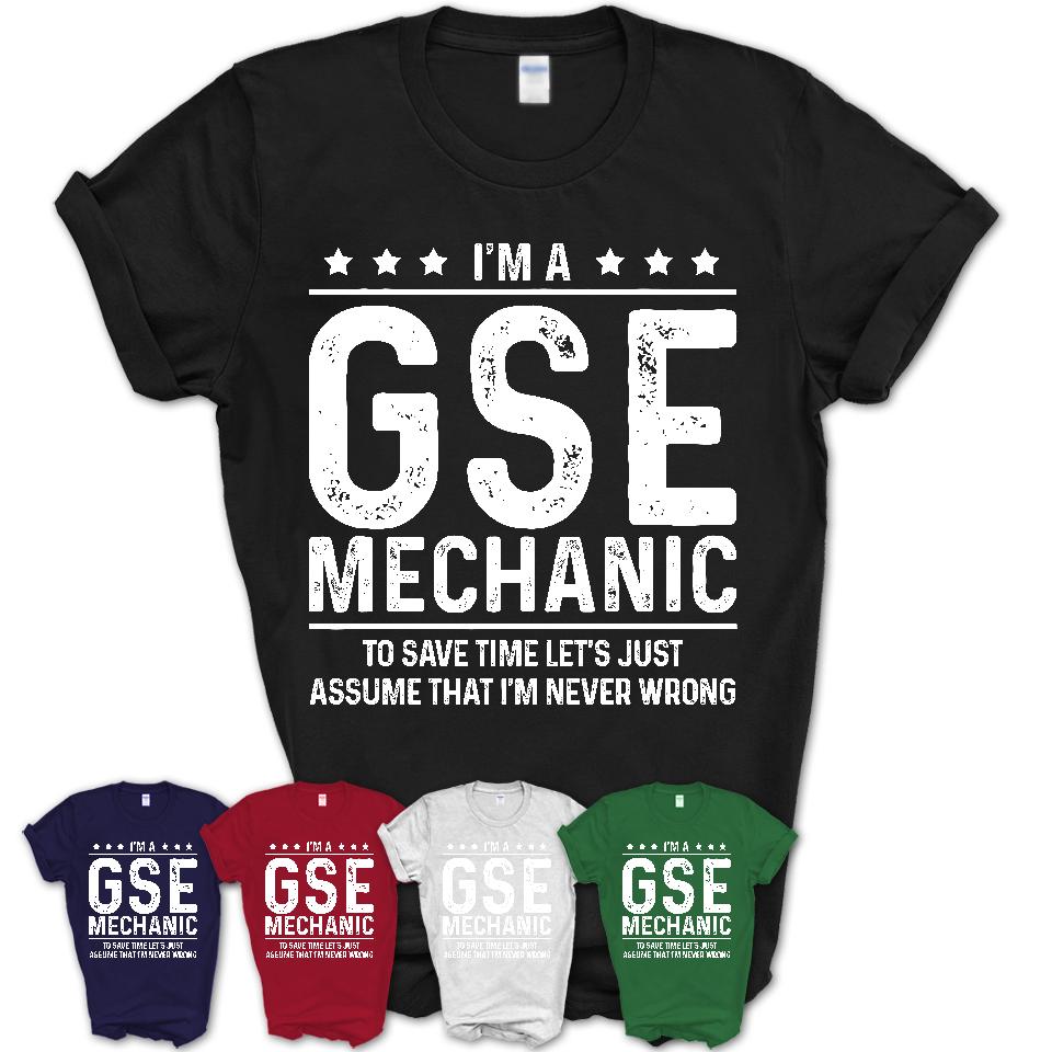Funny Gse Mechanic Never Wrong T-Shirt, New Job Gift for Coworker