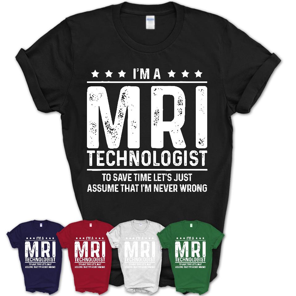 Funny MRI Technologist Never Wrong T-Shirt, New Job Gift for Coworker