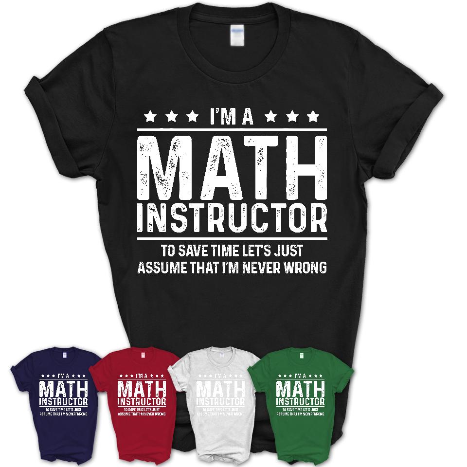 Funny Math Instructor Never Wrong T-Shirt, New Job Gift for Coworker