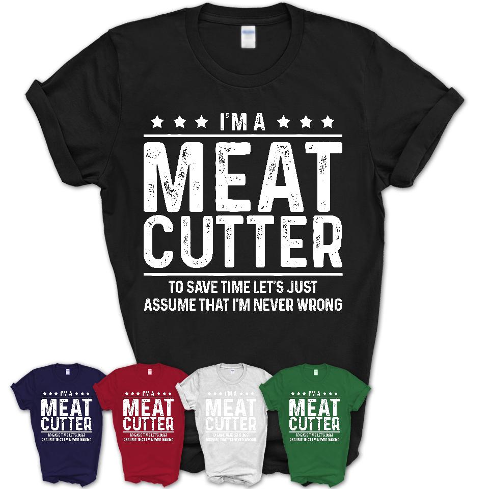 Funny Meat Cutter Never Wrong T-Shirt, New Job Gift for Coworker