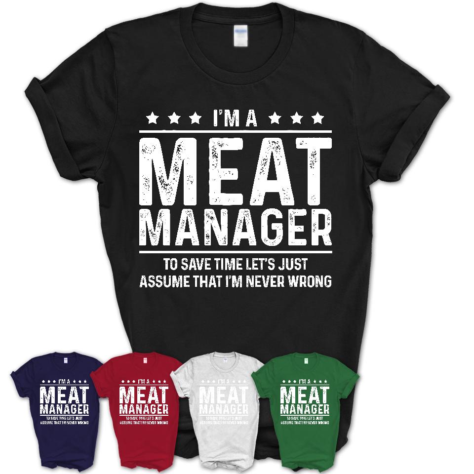 Funny Meat Manager Never Wrong T-Shirt, New Job Gift for Coworker