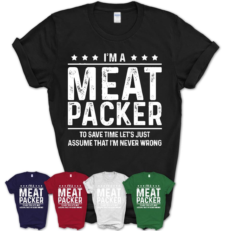 Funny Meat Packer Never Wrong T-Shirt, New Job Gift for Coworker