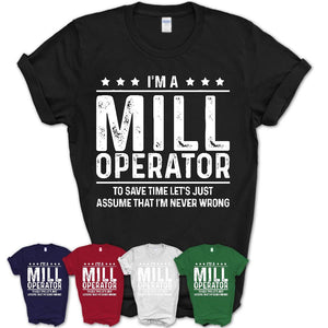 Funny Mill Operator Never Wrong T-Shirt, New Job Gift for Coworker