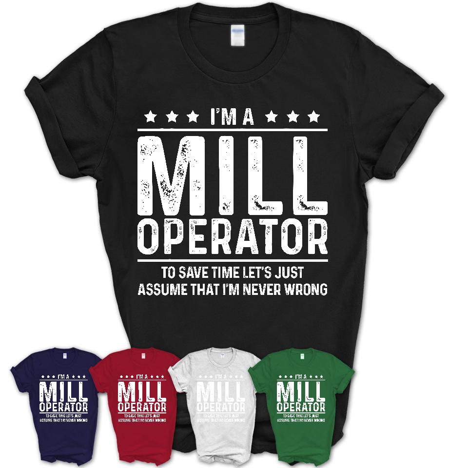 Funny Mill Operator Never Wrong T-Shirt, New Job Gift for Coworker