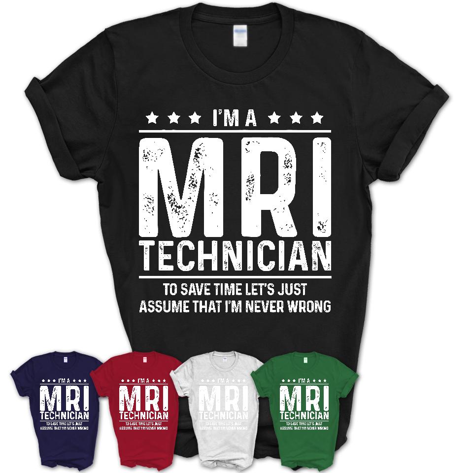 Funny Mri Technician Never Wrong T-Shirt, New Job Gift for Coworker