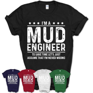 Funny Mud Engineer Never Wrong T-Shirt, New Job Gift for Coworker