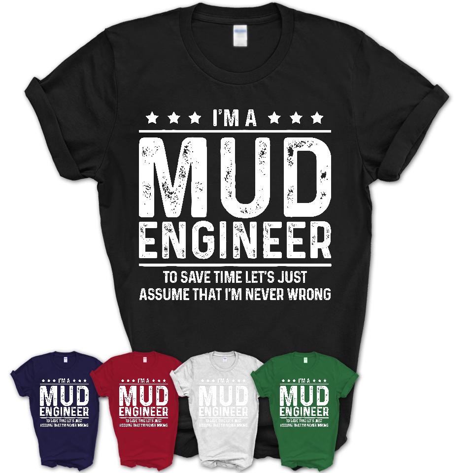 Funny Mud Engineer Never Wrong T-Shirt, New Job Gift for Coworker