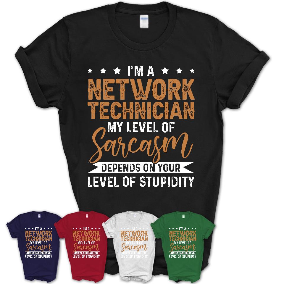 Funny Network Technician Shirt My Level of Sarcasm Depends on Your Level Of Stupidity T Shirt