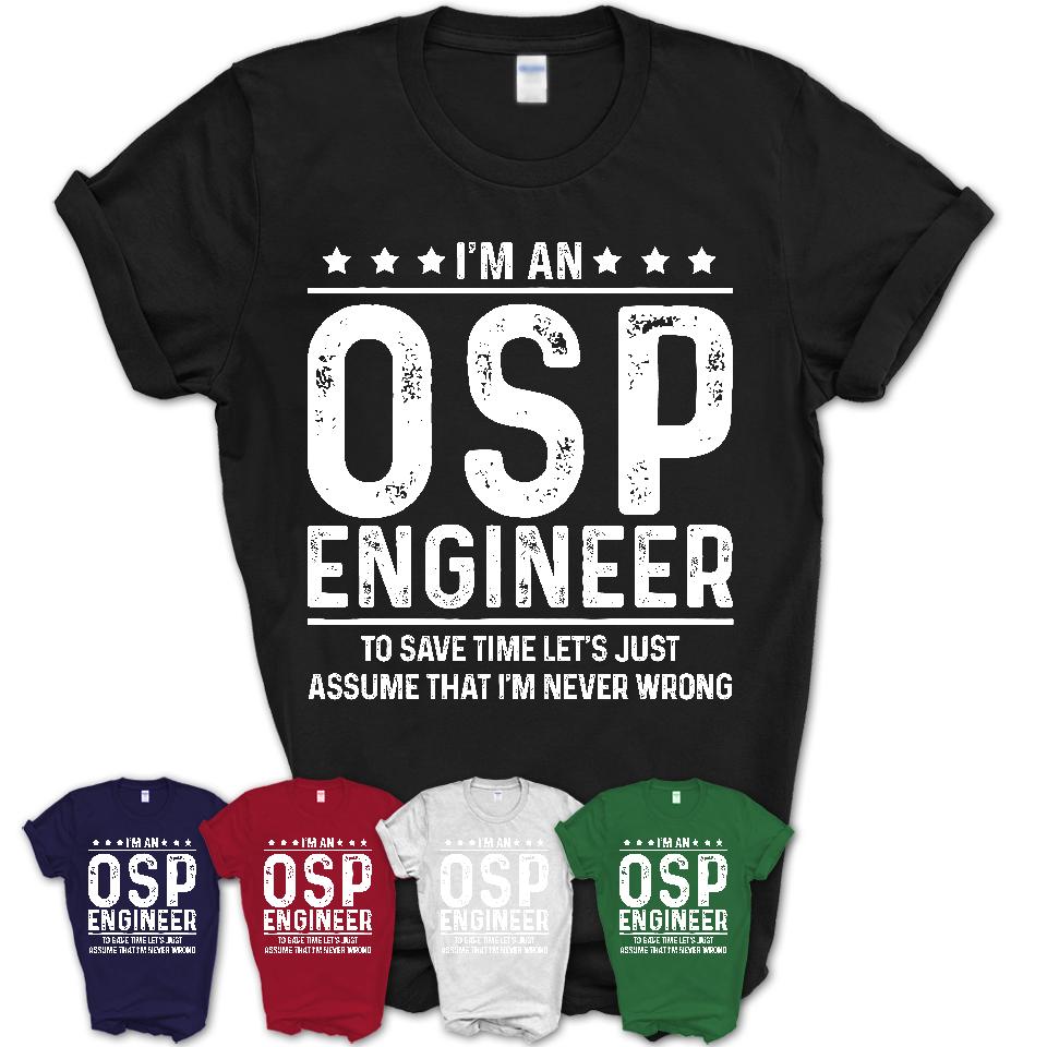 Funny Osp Engineer Never Wrong T-Shirt, New Job Gift for Coworker