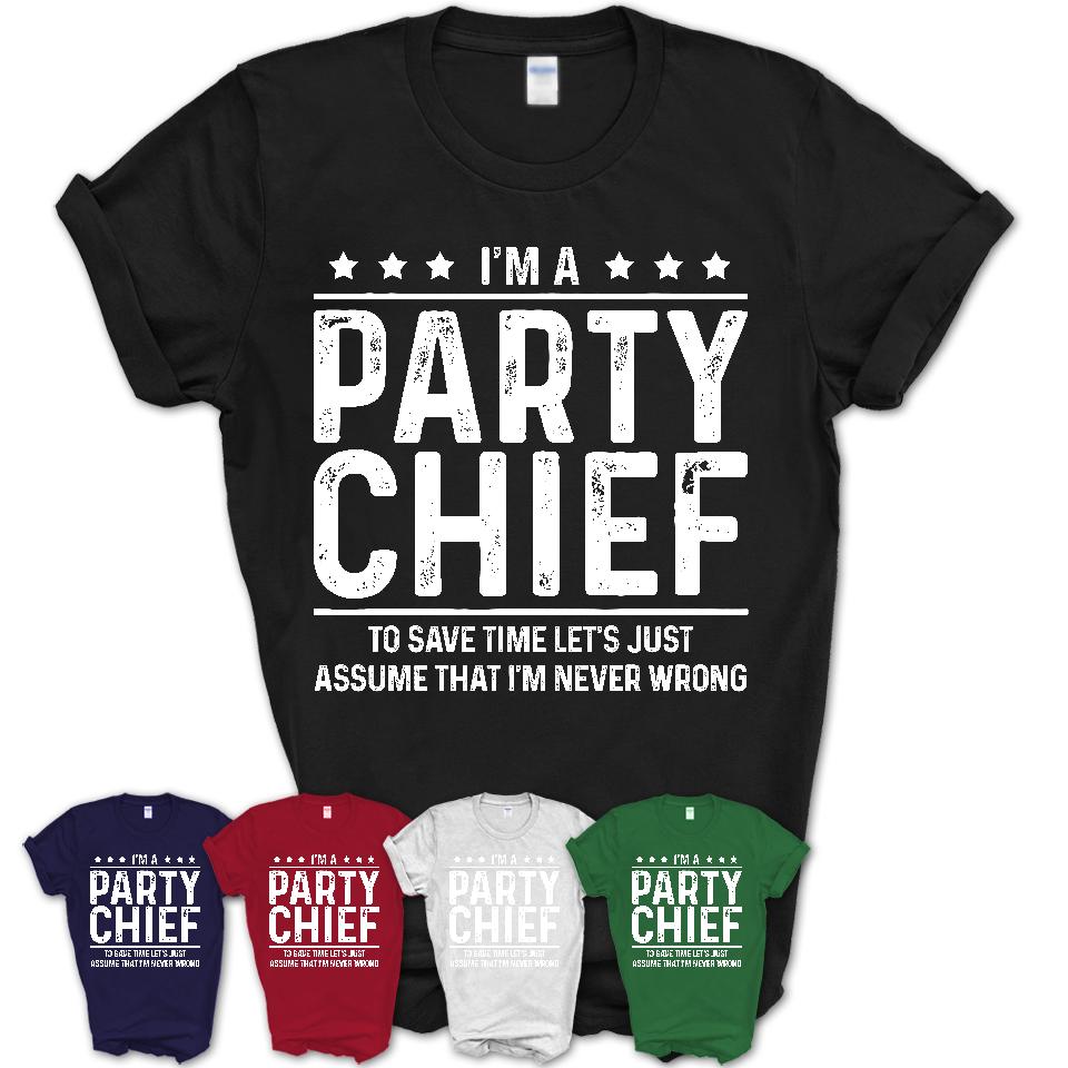 Funny Party Chief Never Wrong T-Shirt, New Job Gift for Coworker