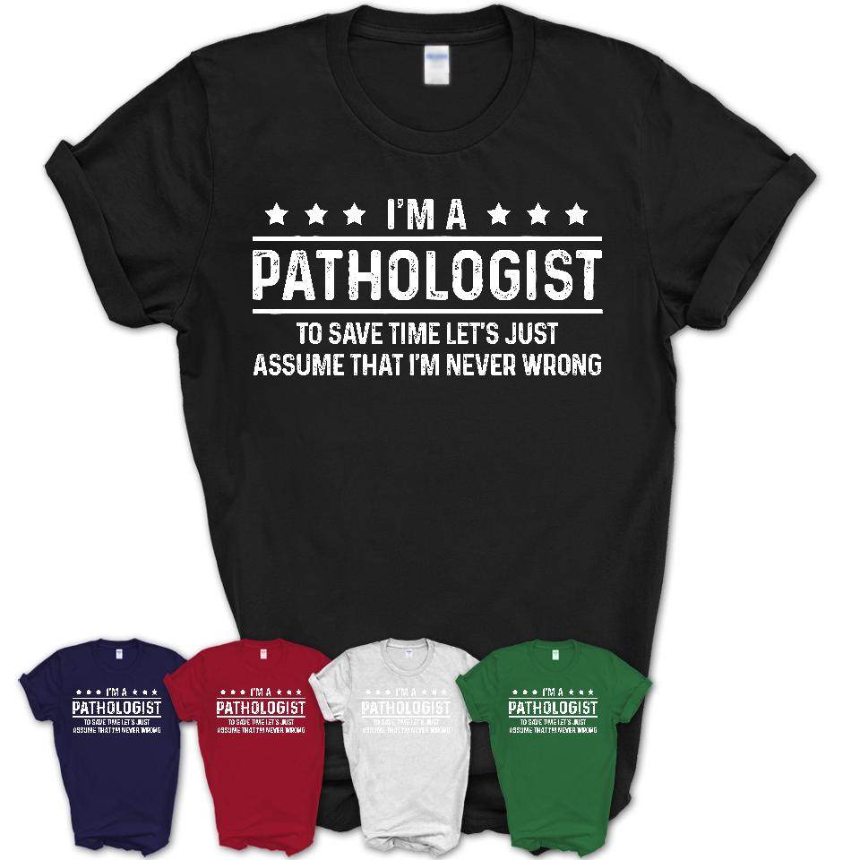 Funny Pathologist Never Wrong T-Shirt, New Job Gift for Coworker