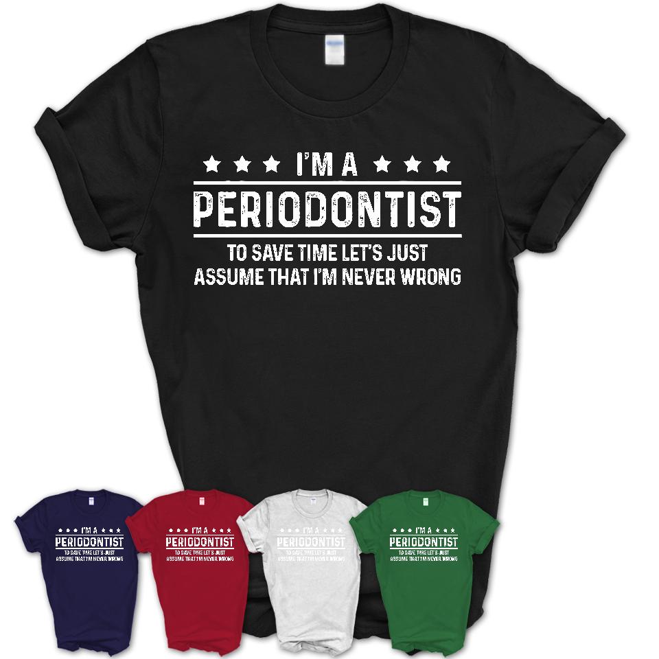 Funny Periodontist Never Wrong T-Shirt, New Job Gift for Coworker