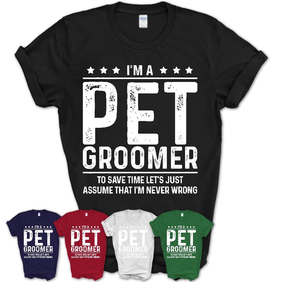 Funny Pet Groomer Never Wrong T-Shirt, New Job Gift for Coworker