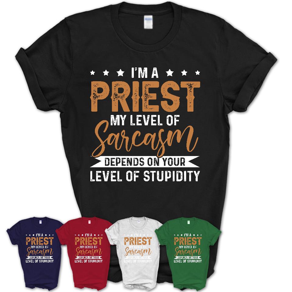 Funny Priest Shirt My Level of Sarcasm Depends on Your Level Of Stupidity T Shirt