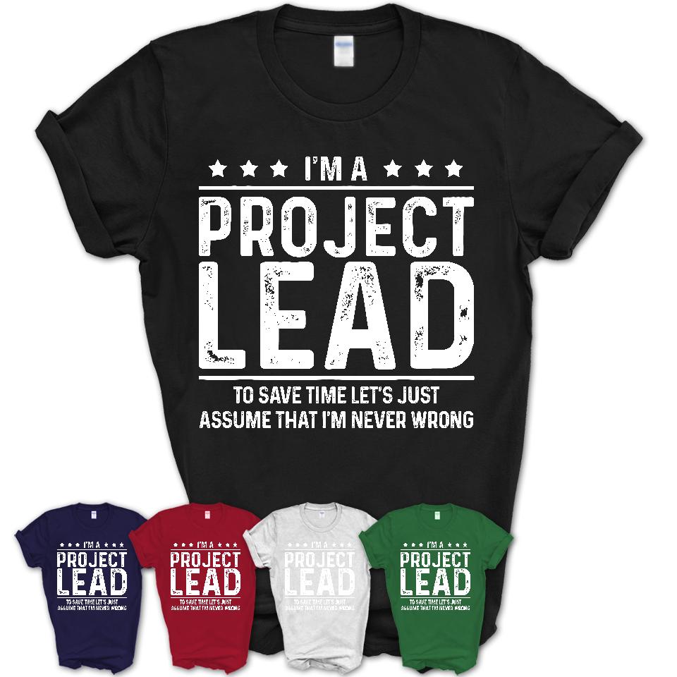 Funny Project Lead Never Wrong T-Shirt, New Job Gift for Coworker