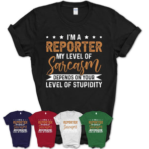 Funny Reporter Shirt My Level of Sarcasm Depends on Your Level Of Stupidity T Shirt