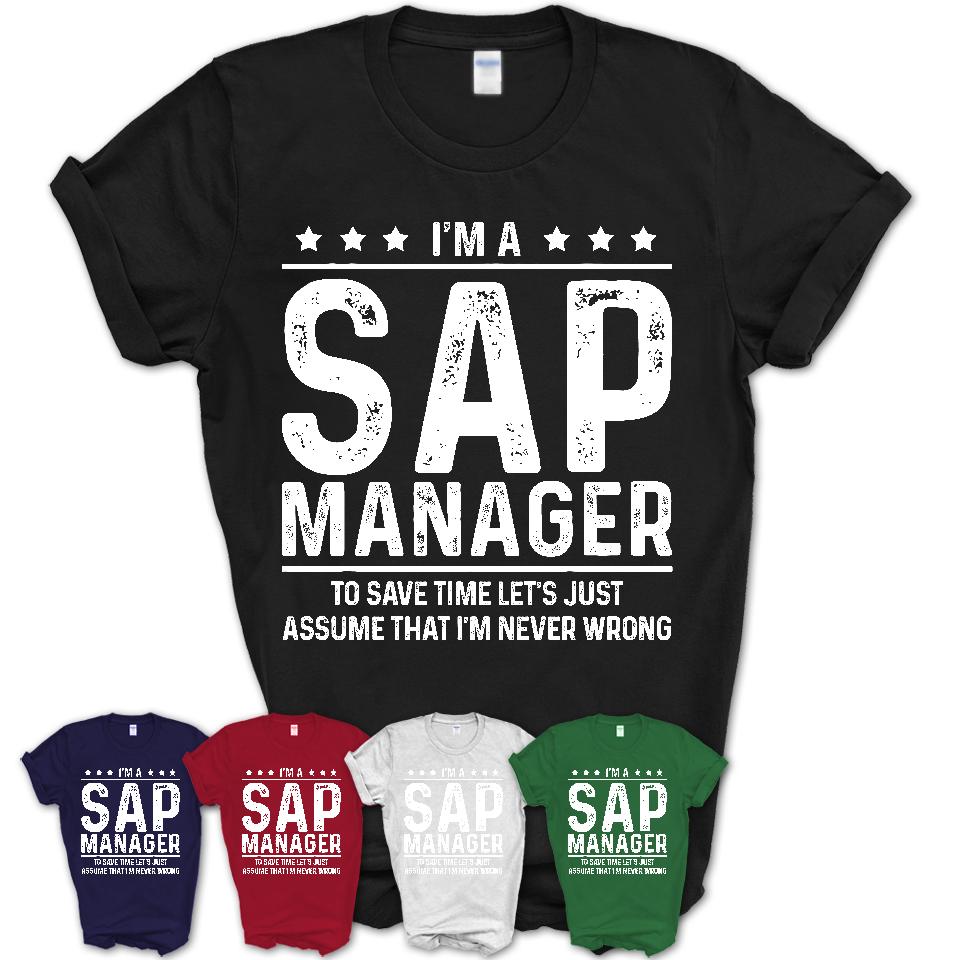 Funny Sap Manager Never Wrong T-Shirt, New Job Gift for Coworker