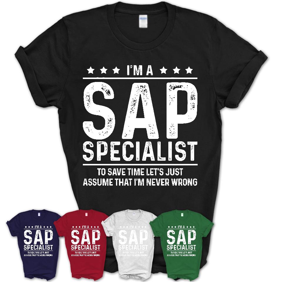 Funny Sap Specialist Never Wrong T-Shirt, New Job Gift for Coworker