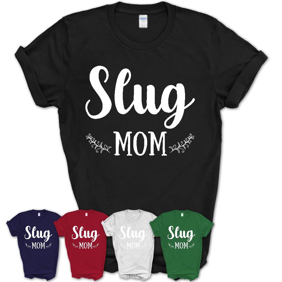 Funny Slug Tshirt, Gift for Slug Lovers, Slug Mom Shirt, Animal Shirt
