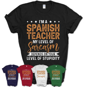 Funny Spanish Teacher Shirt My Level of Sarcasm Depends on Your Level Of Stupidity T Shirt
