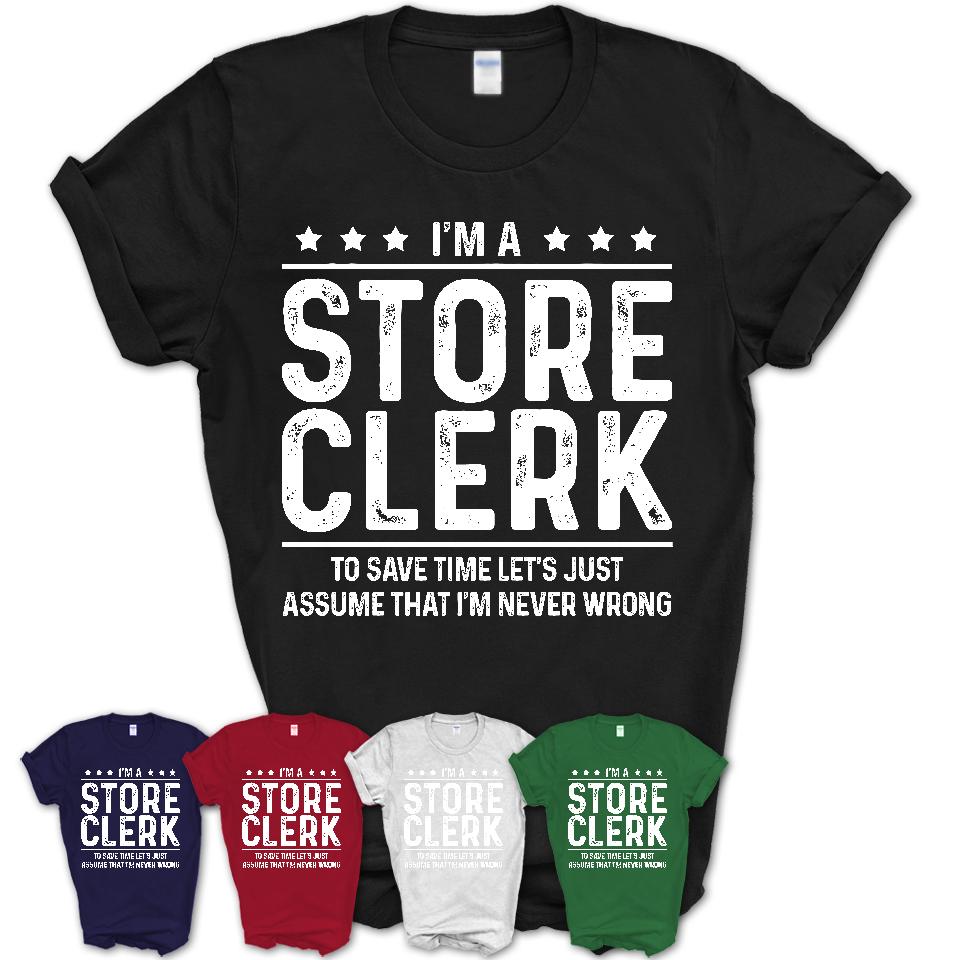 Funny Store Clerk Never Wrong T-Shirt, New Job Gift for Coworker