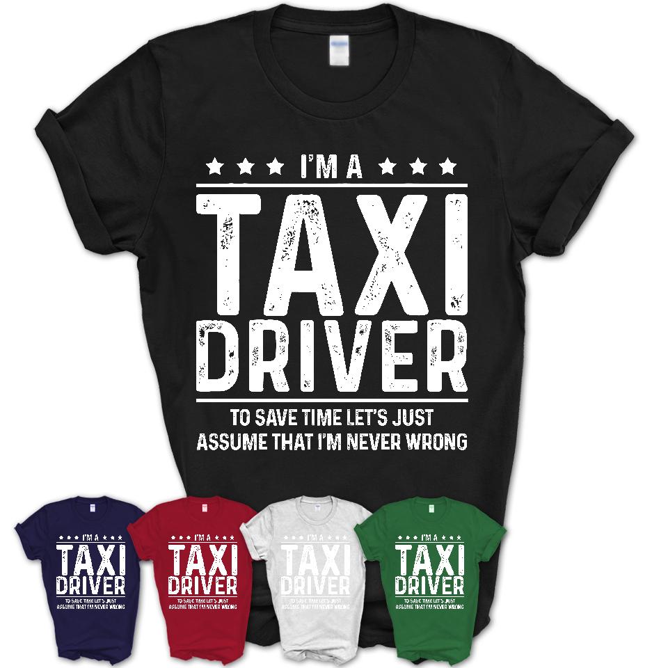 Funny Taxi Driver Never Wrong T-Shirt, New Job Gift for Coworker