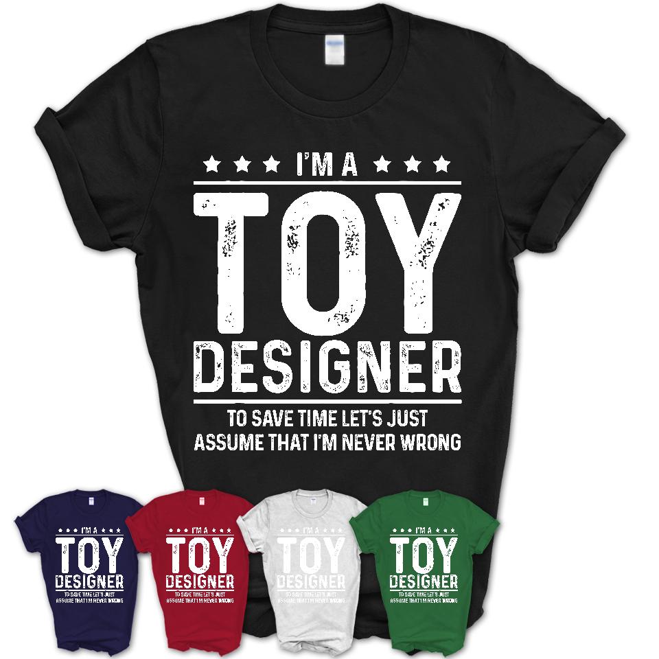 Funny Toy Designer Never Wrong T-Shirt, New Job Gift for Coworker