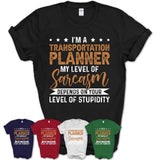 Funny Transportation Planner Shirt My Level of Sarcasm Depends on Your Level Of Stupidity T Shirt