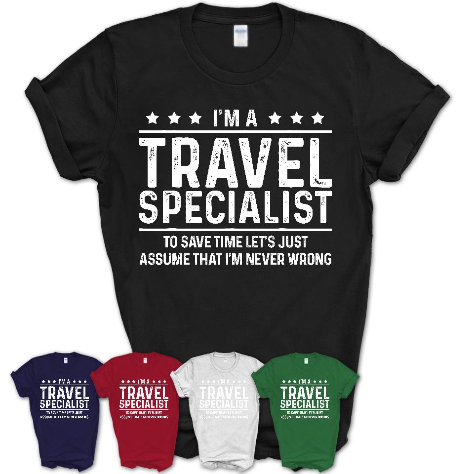 Funny Travel Specialist Never Wrong T-Shirt, New Job Gift for Coworker