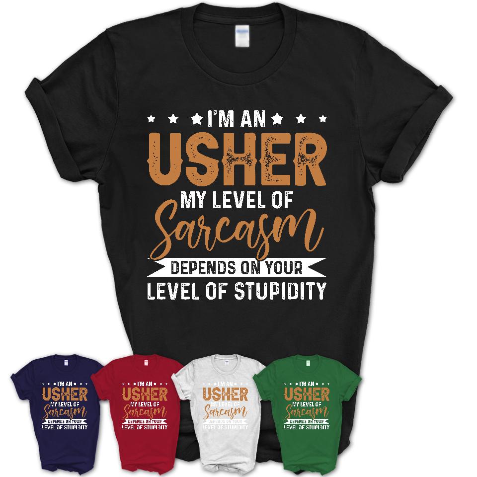 Funny Usher Shirt My Level of Sarcasm Depends on Your Level Of Stupidity T Shirt