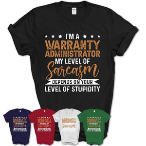 Funny Warranty Administrator Shirt My Level of Sarcasm Depends on Your Level Of Stupidity T Shirt