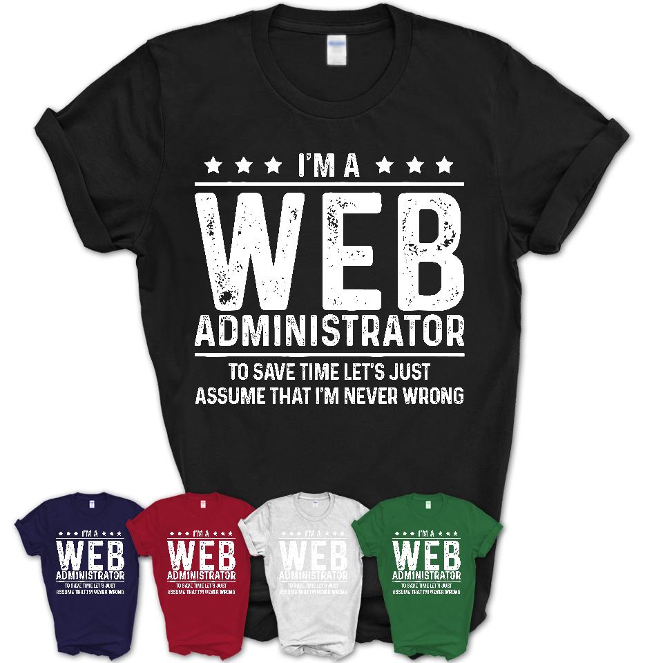 Funny Web Administrator Never Wrong T-Shirt, New Job Gift for Coworker