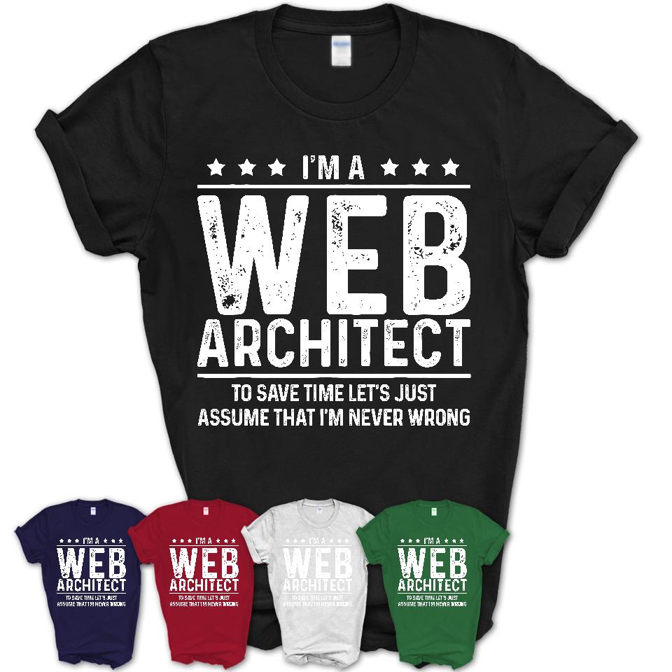 Funny Web Architect Never Wrong T-Shirt, New Job Gift for Coworker