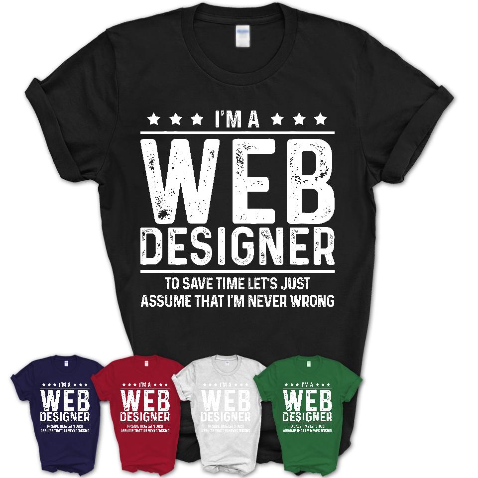 Funny Web Designer Never Wrong T-Shirt, New Job Gift for Coworker