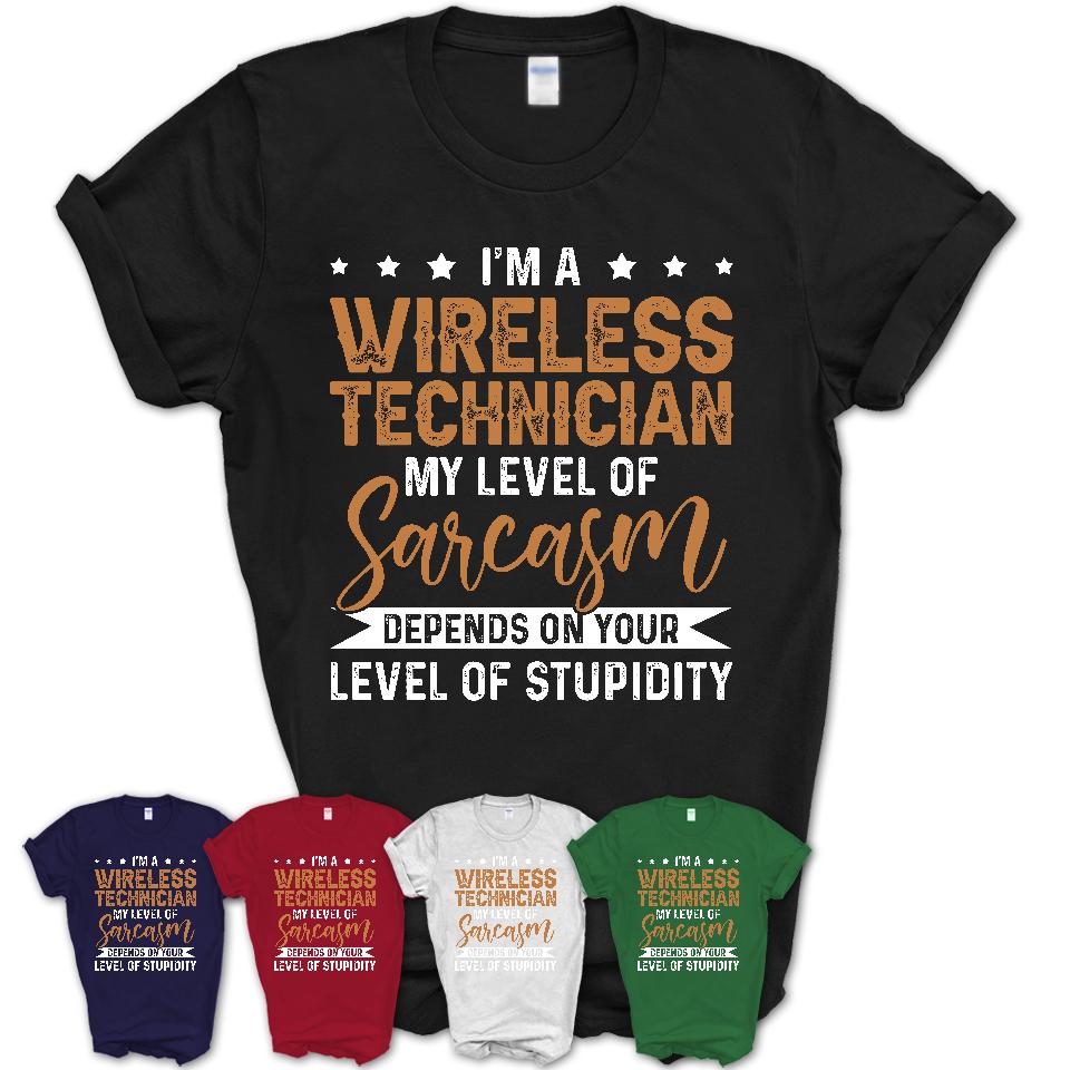 Funny Wireless Technician Shirt My Level of Sarcasm Depends on Your Level Of Stupidity T Shirt