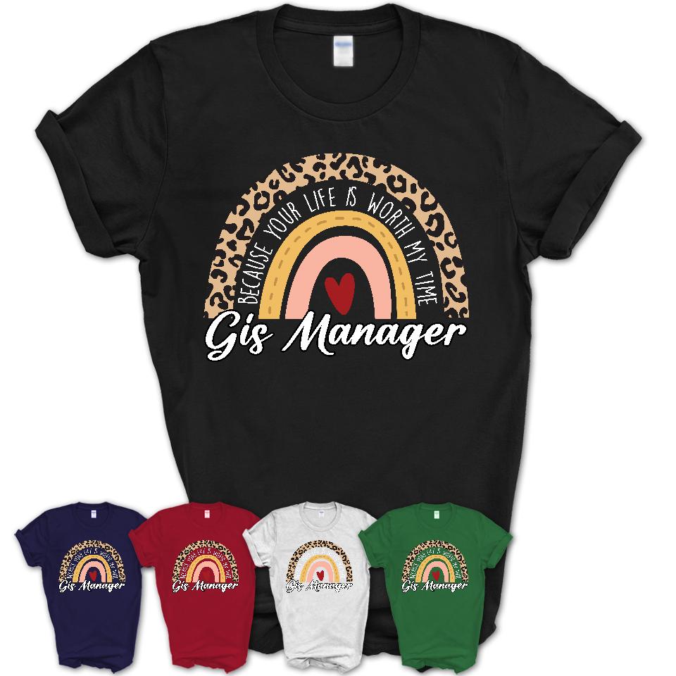 Gis Manager Because Your Life Worth My Time Rainbow T-Shirt