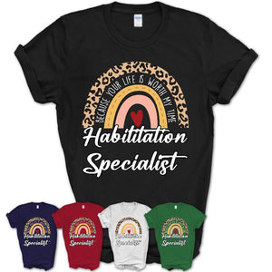 Habilitation Specialist Because Your Life Worth My Time Rainbow T-Shirt