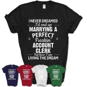 I Never Dreamed Marrying A Perfect Freaking Account Clerk Shirt, Gift for Account Clerk Husband or Wife 