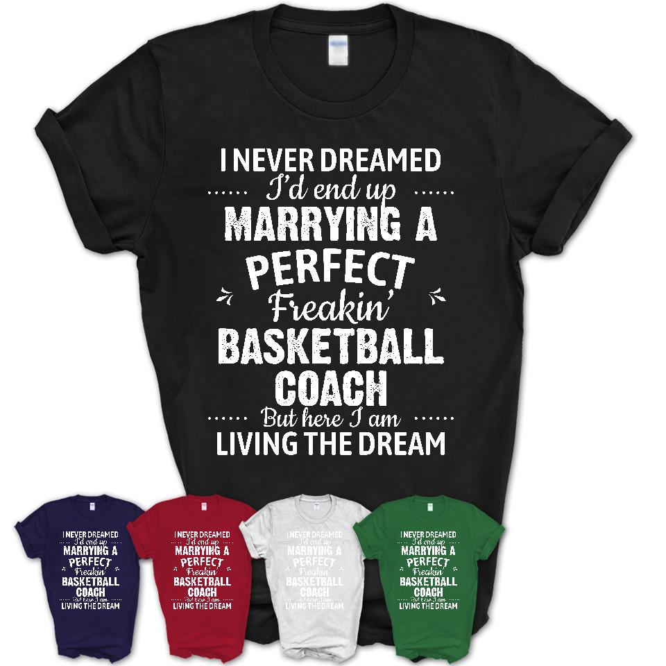 I Never Dreamed Marrying A Perfect Freaking Basketball Coach Shirt, Gift for Basketball Coach Husband or Wife 